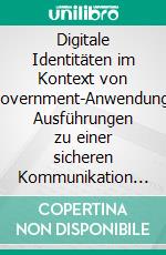 Digitale Identitäten im Kontext von E-Government-Anwendungen: Ausführungen zu einer sicheren Kommunikation zwischen Bürgern und Verwaltung. E-book. Formato PDF ebook