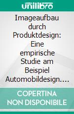 Imageaufbau durch Produktdesign: Eine empirische Studie am Beispiel Automobildesign. E-book. Formato PDF ebook di Andreas Ufelmann