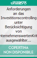 Anforderungen an das Investitionscontrolling unter Berücksichtigung von UnternehmenswertenKritik ausgewählter Ansätze der wertorientierten Unternehmensführung. E-book. Formato PDF ebook di Claudia de Jesus Voigt