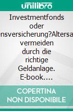 Investmentfonds oder Lebensversicherung?Altersarmut vermeiden durch die richtige Geldanlage. E-book. Formato PDF ebook di Angela Steiner