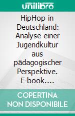 HipHop in Deutschland: Analyse einer Jugendkultur aus pädagogischer Perspektive. E-book. Formato PDF ebook di André Peschke