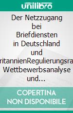 Der Netzzugang bei Briefdiensten in Deutschland und GroßbritannienRegulierungsrahmen, Wettbewerbsanalyse und Handlungsempfehlungen. E-book. Formato PDF ebook di Martin Pohl