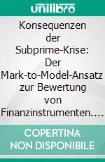 Konsequenzen der Subprime-Krise: Der Mark-to-Model-Ansatz zur Bewertung von Finanzinstrumenten. E-book. Formato PDF ebook di Christian Waibel