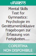 Mental Skills Test for Gymnastics: Psychologie im GerätturnenInklusive Fragebogen zur Erfassung von Fertigkeiten. E-book. Formato PDF ebook di Axel Schulze