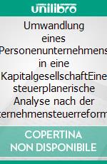 Umwandlung eines Personenunternehmens in eine KapitalgesellschaftEine steuerplanerische Analyse nach der Unternehmensteuerreform. E-book. Formato PDF ebook di Verena Weissweiler