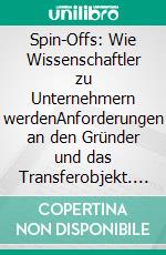 Spin-Offs: Wie Wissenschaftler zu Unternehmern werdenAnforderungen an den Gründer und das Transferobjekt. E-book. Formato PDF