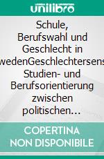 Schule, Berufswahl und Geschlecht in SchwedenGeschlechtersensible Studien- und Berufsorientierung zwischen politischen Zielsetzungen und gegenwärtiger Lage. E-book. Formato PDF ebook di Saskia Pagels