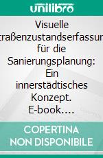 Visuelle Straßenzustandserfassung für die Sanierungsplanung: Ein innerstädtisches Konzept. E-book. Formato PDF ebook di Florian Donath