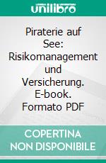 Piraterie auf See: Risikomanagement und Versicherung. E-book. Formato PDF ebook di Beatrice Kathert