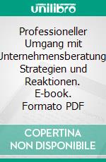 Professioneller Umgang mit Unternehmensberatung: Strategien und Reaktionen. E-book. Formato PDF ebook