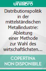 Distributionspolitik in der mittelständischen Metallindustrie: Ableitung einer Methode zur Wahl des wirtschaftlichsten Distributionskanals. E-book. Formato PDF ebook di Eugen Blüm