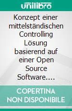 Konzept einer mittelständischen Controlling Lösung basierend auf einer Open Source Software. E-book. Formato PDF