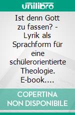 Ist denn Gott zu fassen? - Lyrik als Sprachform für eine schülerorientierte Theologie. E-book. Formato PDF ebook di Jörn Freier