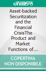 Asset-backed Securitization and the Financial CrisisThe Product and Market Functions of Asset-backed Securitization: Retrospect and Prospect. E-book. Formato PDF ebook