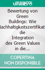 Bewertung von Green Buildings: Wie Nachhaltigkeitszertifikate die Integration des Green Values in die Immobilienbewertung ermöglichen. E-book. Formato PDF ebook