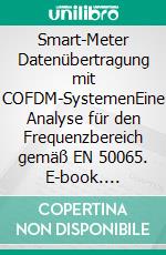 Smart-Meter Datenübertragung mit COFDM-SystemenEine Analyse für den Frequenzbereich gemäß EN 50065. E-book. Formato PDF ebook di Dominik Prause