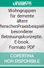 Wohngruppen für demente ältere MenschenPraxisbeispiele besonderer Betreuungskonzepte. E-book. Formato PDF ebook