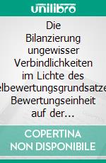 Die Bilanzierung ungewisser Verbindlichkeiten im Lichte des EinzelbewertungsgrundsatzesDie Bewertungseinheit auf der Passivseite der Bilanz. E-book. Formato PDF ebook di Anne-Kathrin Wiegand