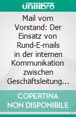 Mail vom Vorstand: Der Einsatz von Rund-E-mails in der internen Kommunikation zwischen Geschäftsleitung und Mitarbeitern. E-book. Formato PDF ebook