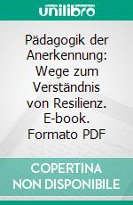 Pädagogik der Anerkennung: Wege zum Verständnis von Resilienz. E-book. Formato PDF ebook di Kristina Lange