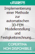 Implementierung einer Methode zur automatischen 3D-FEM Modellerstellung und Festigkeitsrechnung für Vollhartmetall-SpiralbohrerUnter Verwendung von nicht kommerzieller Matlab-Software. E-book. Formato PDF ebook