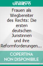 Frauen als Wegbereiter des Rechts: Die ersten deutschen Juristinnen und ihre Reformforderungen in der Weimarer Republik. E-book. Formato PDF ebook