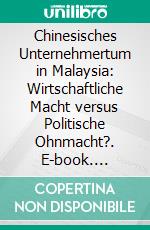 Chinesisches Unternehmertum in Malaysia: Wirtschaftliche Macht versus Politische Ohnmacht?. E-book. Formato PDF ebook