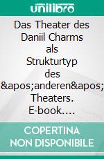 Das Theater des Daniil Charms als Strukturtyp des &apos;anderen&apos; Theaters. E-book. Formato PDF ebook