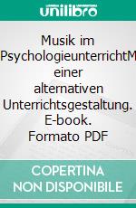 Musik im Pädagogik-/PsychologieunterrichtMöglichkeiten einer alternativen Unterrichtsgestaltung. E-book. Formato PDF ebook di Andreas Altenbach