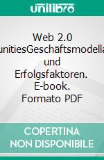 Web 2.0 CommunitiesGeschäftsmodellanalyse und Erfolgsfaktoren. E-book. Formato PDF ebook