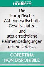 Die Europäische Aktiengesellschaft: Gesellschafts- und steuerrechtliche Rahmenbedingungen der Societas Europaea (SE). E-book. Formato PDF ebook