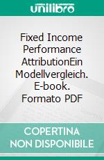 Fixed Income Performance AttributionEin Modellvergleich. E-book. Formato PDF ebook di Alexander Redler