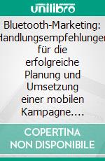 Bluetooth-Marketing: Handlungsempfehlungen für die erfolgreiche Planung und Umsetzung einer mobilen Kampagne. E-book. Formato PDF ebook di Danny Eickemeyer