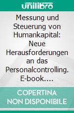 Messung und Steuerung von Humankapital: Neue Herausforderungen an das Personalcontrolling. E-book. Formato PDF ebook di Matthias Singer