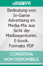 Bedeutung von In-Game Advertising im Media-Mix aus Sicht der Mediaagenturen. E-book. Formato PDF