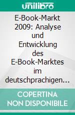 E-Book-Markt 2009: Analyse und Entwicklung des E-Book-Marktes im deutschprachigen Raum. E-book. Formato PDF ebook