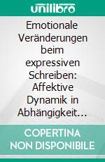 Emotionale Veränderungen beim expressiven Schreiben: Affektive Dynamik in Abhängigkeit von Emotionsausdruck, körperbezogener Aufmerksamkeitsfokussierung und emotionaler Distanzierung. E-book. Formato PDF ebook