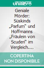 Geniale Mörder: Süskinds „Parfum“ und Hoffmanns „Fräulein von Scuderi“ im Vergleich. E-book. Formato PDF ebook