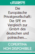 Die Europäische Privatgesellschaft: Die SPE im Vergleich zur GmbH des deutschen und polnischen Rechts im Hinblick auf die Expansion von KMU nach Polen. E-book. Formato PDF ebook