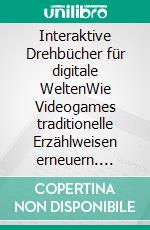 Interaktive Drehbücher für digitale WeltenWie Videogames traditionelle Erzählweisen erneuern. E-book. Formato PDF ebook