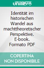 Identität im historischen Wandel aus machttheoretischer Perspektive. E-book. Formato PDF ebook di Bernhard Schröder