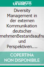 Diversity Management in der externen Kommunikation deutscher UnternehmenBestandsaufnahme und Perspektiven. E-book. Formato PDF ebook di Sascha Winter