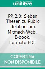 PR 2.0: Sieben Thesen zu Public Relations im Mitmach-Web. E-book. Formato PDF ebook