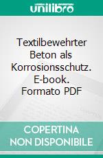 Textilbewehrter Beton als Korrosionsschutz. E-book. Formato PDF ebook di Matthias Dupke