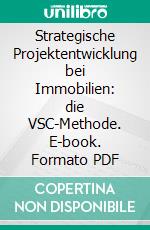 Strategische Projektentwicklung bei Immobilien: die VSC-Methode. E-book. Formato PDF ebook