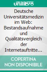 Deutsche Universitätsmedizin im Web: Bestandsaufnahme und Qualitätsvergleich der Internetauftritte von deutschen akademischen Hochschuleinrichtungen. E-book. Formato PDF ebook