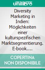 Diversity Marketing in Indien: Möglichkeiten einer kulturspezifischen Marktsegmentierung. E-book. Formato PDF ebook di Stefan Theven