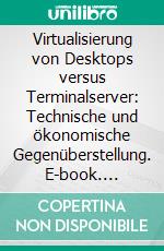 Virtualisierung von Desktops versus Terminalserver: Technische und ökonomische Gegenüberstellung. E-book. Formato PDF ebook di Tim van Wasen