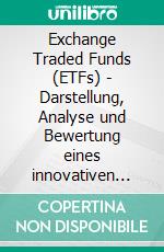 Exchange Traded Funds (ETFs) - Darstellung, Analyse und Bewertung eines innovativen Finanzprodukts. E-book. Formato PDF ebook