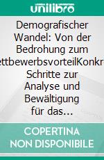 Demografischer Wandel: Von der Bedrohung zum WettbewerbsvorteilKonkrete Schritte zur Analyse und Bewältigung für das Personalmanagement. E-book. Formato PDF ebook di Florian M. Naporra